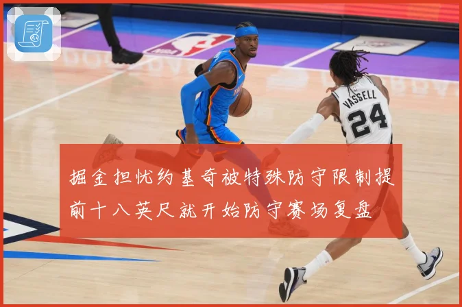 掘金担忧约基奇被特殊防守限制提前十八英尺就开始防守赛场复盘