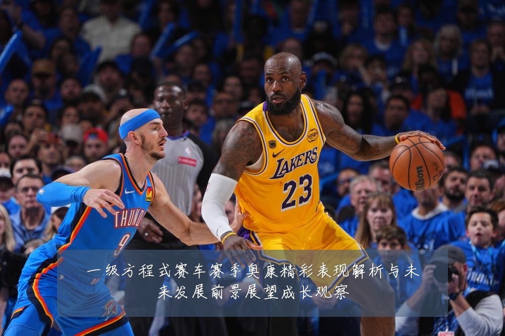一级方程式赛车赛季奥康精彩表现解析与未来发展前景展望成长观察