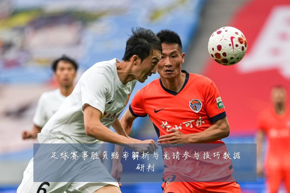 足球赛事胜负赔率解析与竞猜参与技巧数据研判